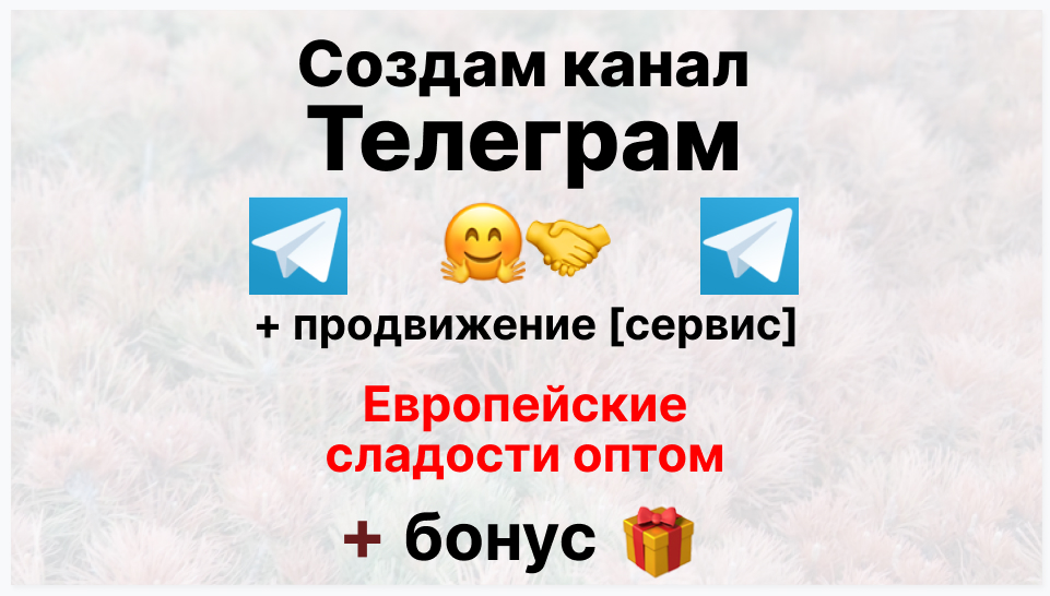 Сервис продвижения коммерции в Telegram - Фирма-поставщик европейских сладостей оптом