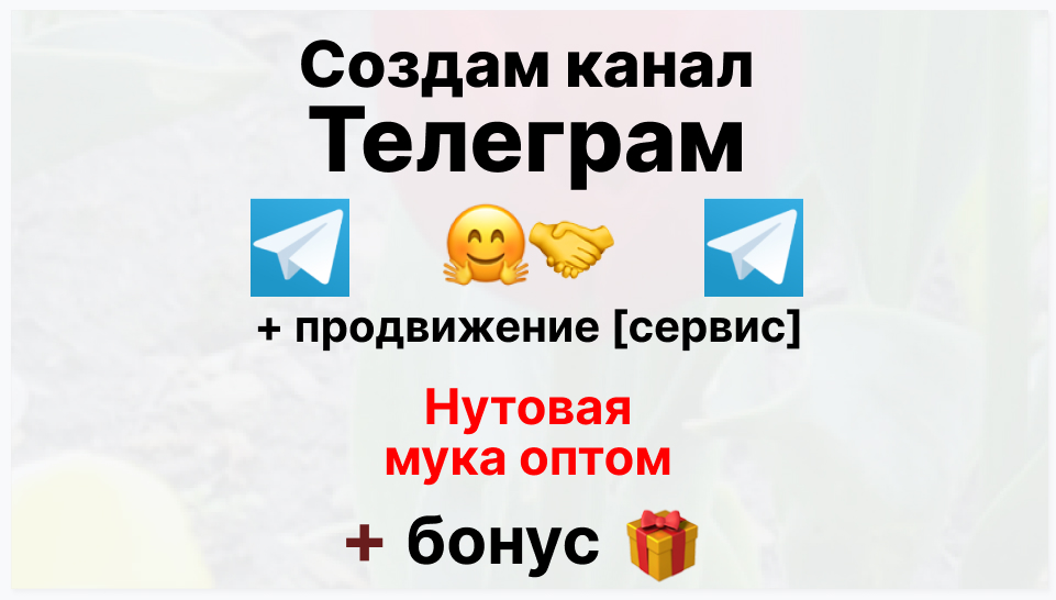 Сервис продвижения коммерции в Telegram - Коммерческая фирма-поставщик нутовой муки оптом
