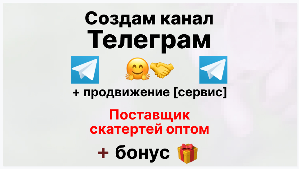 Сервис продвижения коммерции в Telegram - Торговая фирма-поставщик скатертей оптом